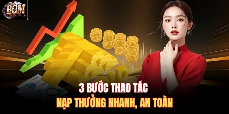 3 bước thao tác nạp thưởng nhanh, an toàn