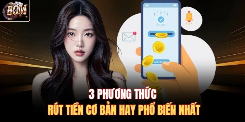 3 phương thức rút tiền cơ bản hay phổ biến nhất