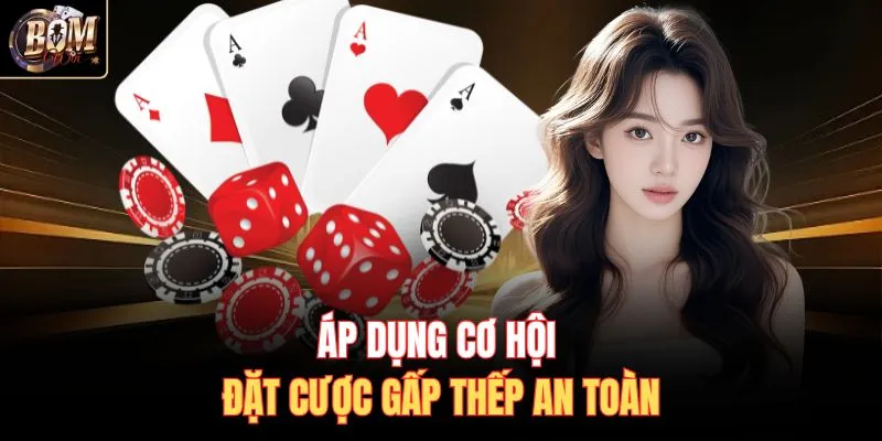 Áp dụng cơ hội đặt cược gấp thếp an toàn