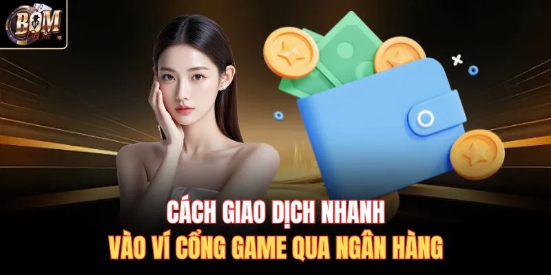 Cách giao dịch nhanh vào ví cổng game qua ngân hàng