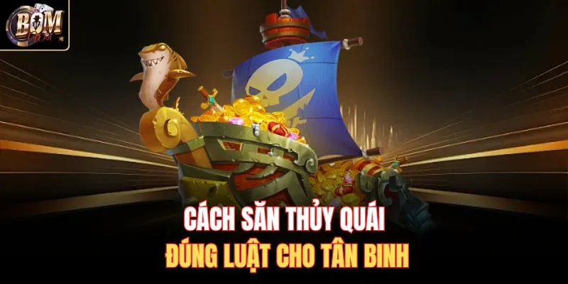 Cách săn thủy quái đúng luật cho tân binh