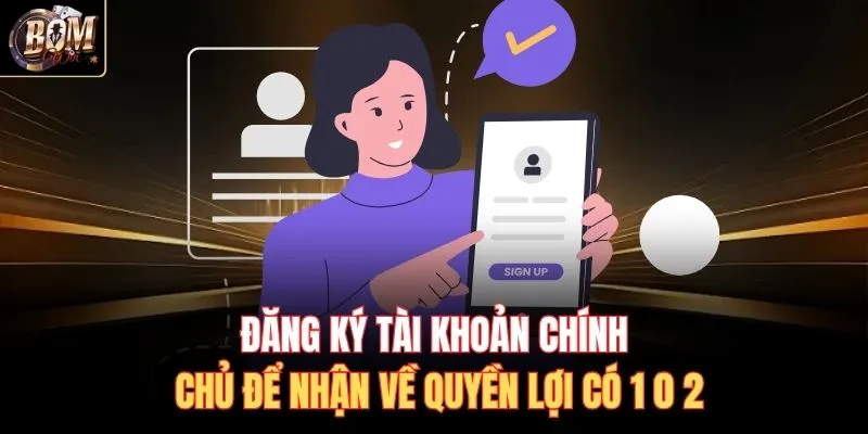 Đăng ký tài khoản chính chủ để nhận về quyền lợi có 1 0 2