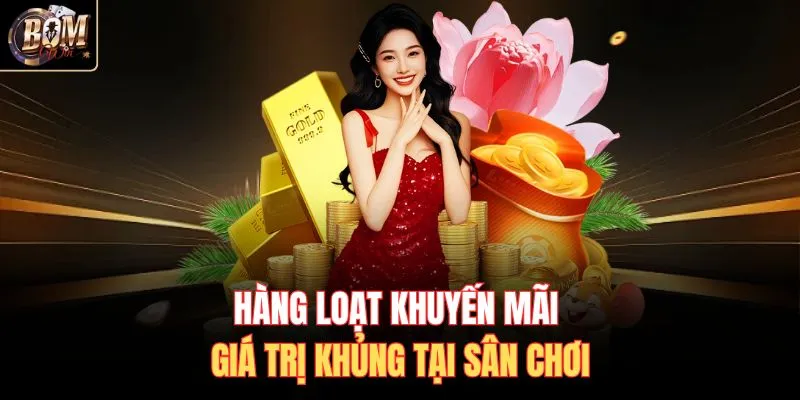 Hàng loạt khuyến mãi giá trị khủng tại sân chơi