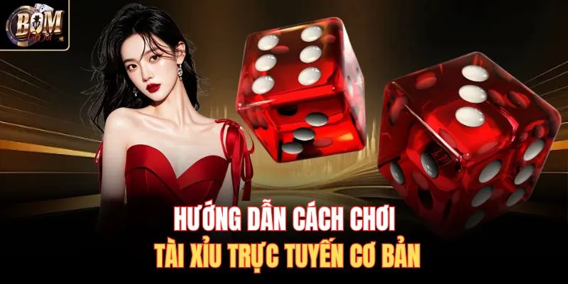 Hướng dẫn cách chơi tài xỉu trực tuyến cơ bản