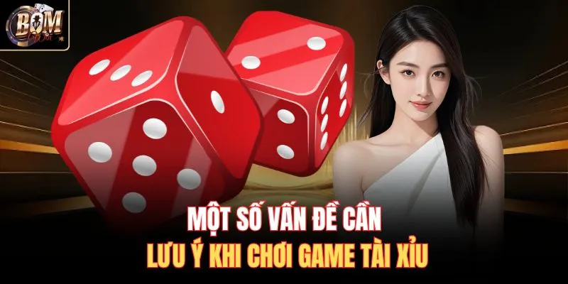 Một số vấn đề cần lưu ý khi chơi game tài xỉu
