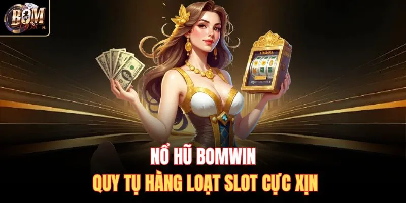 Nổ hũ Bomwin quy tụ hàng loạt slot cực xịn