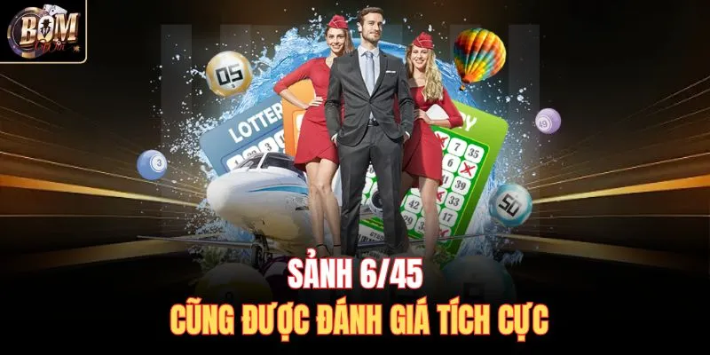 Sảnh 6/45 cũng được đánh giá tích cực
