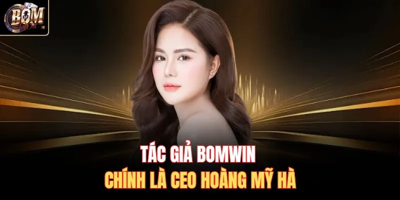 Tác giả Bomwin chính là CEO Hoàng Mỹ Hà