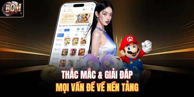 Thắc mắc & giải đáp mọi vấn đề về nền tảng
