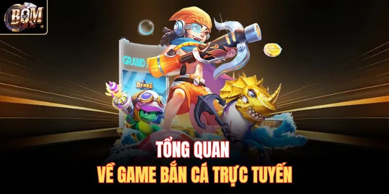Tổng quan về game bắn cá trực tuyến