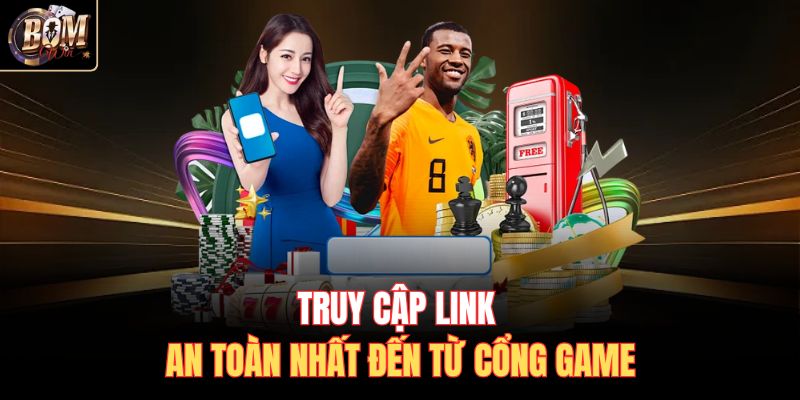 Truy cập link an toàn nhất đến từ cổng game