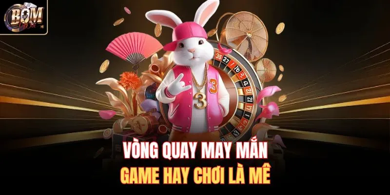 Vòng quay may mắn - Game hay chơi là mê