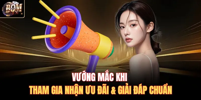 Vướng mắc khi tham gia nhận ưu đãi & giải đáp chuẩn