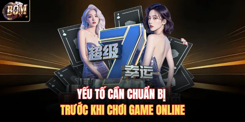 Yếu tố cần chuẩn bị trước khi chơi game online