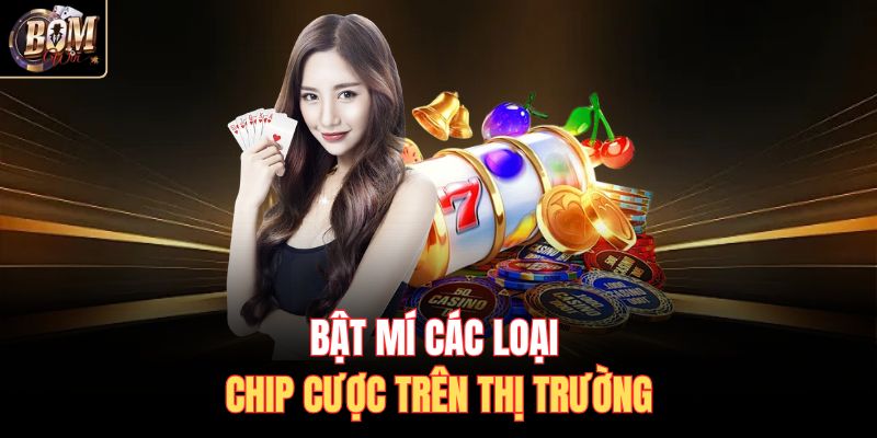Bật mí các loại chip cược trên thị trường