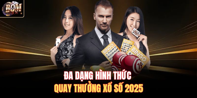 Đa dạng hình thức quay thưởng xổ số 2025