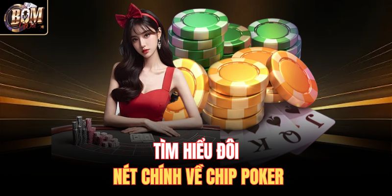 Tìm hiểu đôi nét chính về chip poker